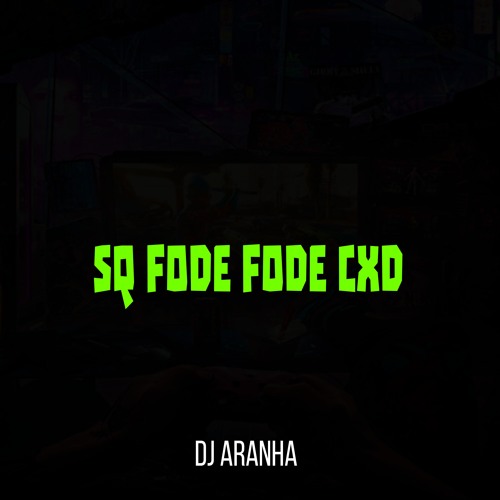 SQ FODE FODE CXD [ DJ ARANHA ]