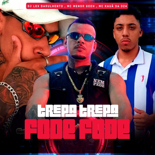 TREPA TREPA FODE FODE - MC Menor Geeh , MC Kauã Da DZ4, DJ Lex Barulhento