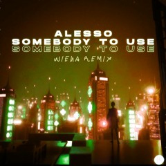 Alesso - Somebody To Use (WIENA REMIX)