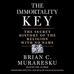 ❤️ Read The Immortality Key: The Secret History of the Religion with No Name by  Brian C. Murare