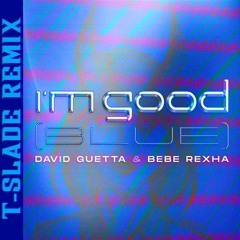 David Guetta & Bebe Rexha - I'm Good (Blue) [T-SLADE REMIX]