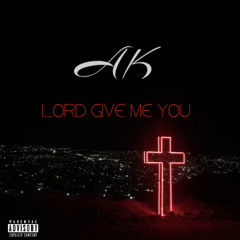 A.k - Lord Give Me You