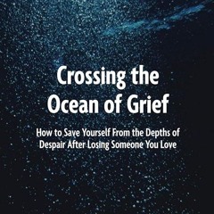 ❤read✔ Crossing the Ocean of Grief: How to Save Yourself from the Depths of Despair
