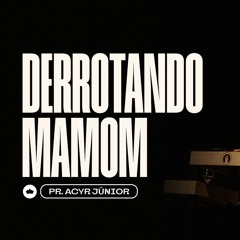 Derrotando Mamom | Pr. Acyr Júnior