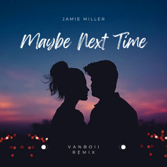 Jamie Miller - Maybe Next Time ( Vanboii Remix )