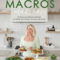 [PDF Download] Macros Made Easy: 60 Quick and Delicious Recipes for Hitting Your Protein, Fat and Ca