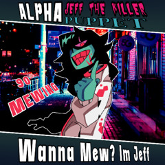 Wanna Mew? Im Jeff - Alpha Jeff the Killer Puppet