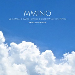 MMINO_Mulaman X Earth Kwake X Morwatau X Seopedi_Prod by Proper