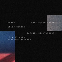Nymfo - That Bongo Track (Dabs Remix) - Dispatch Recordings - DISNYLP001R - OUT NOW