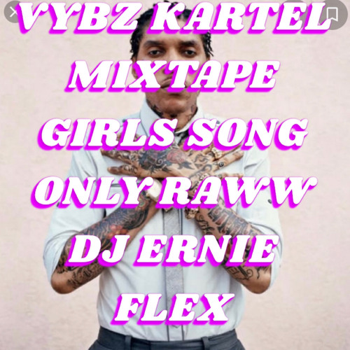 VYBZ KARTEL MIXTAPE(GIRL SONG ONLY) DJ ERNIE FLEX