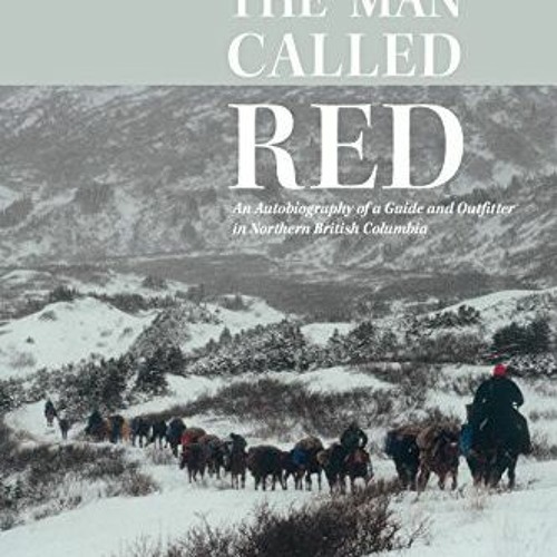 [VIEW] [EBOOK EPUB KINDLE PDF] The Man Called Red: An Autobiography of a Guide and Outfitter in Nort