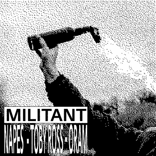 MILITANT - NAPES, TOBY ROSS & ORAM (FREE DL)
