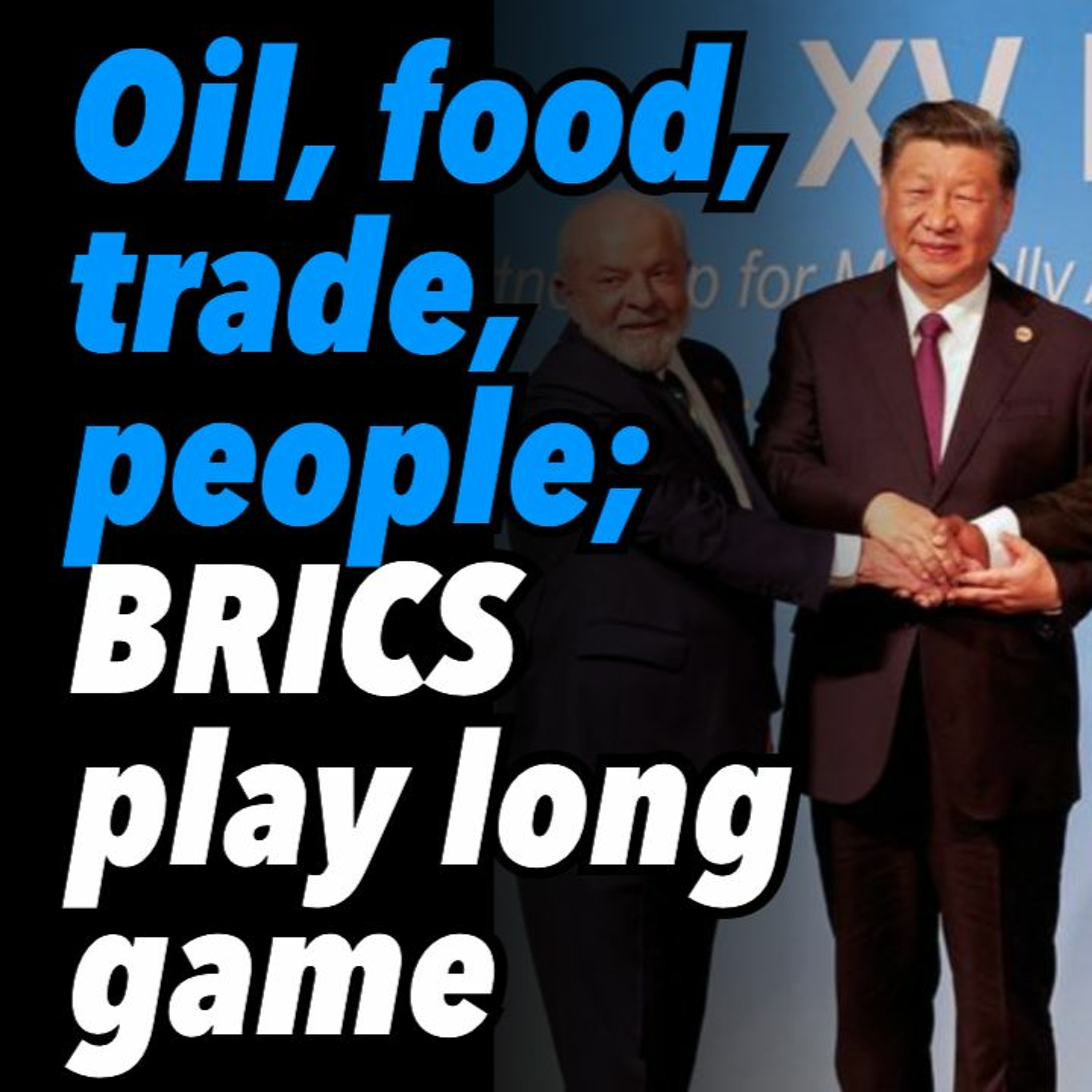 Oil, food, trade and people; BRICS play long game