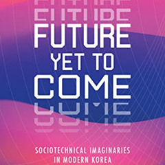 [Get] EBOOK ☑️ Future Yet to Come: Sociotechnical Imaginaries in Modern Korea by  Son