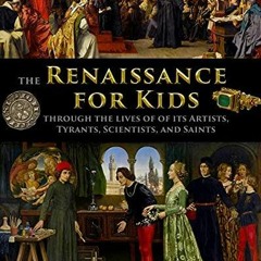 Kindle onlilne The Renaissance for Kids through the Lives of its Artists, Tyrants, Scientists,