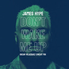 James Hype - Don't Wake Me Up (Oscar Velazquez Circuit Mix) FREE DOWNLOAD