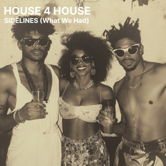 House 4 House_"SIDELINES" (What We Had)