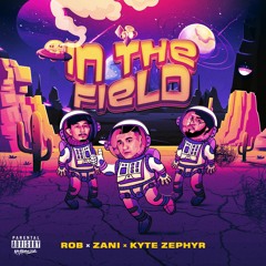 IN THE FEILD (ROB X ZANI X KYTE ZEPHYR)
