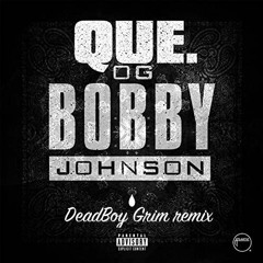Que - OG BOBBY JOHNSON - (DEADBOY GRIM REMIX )