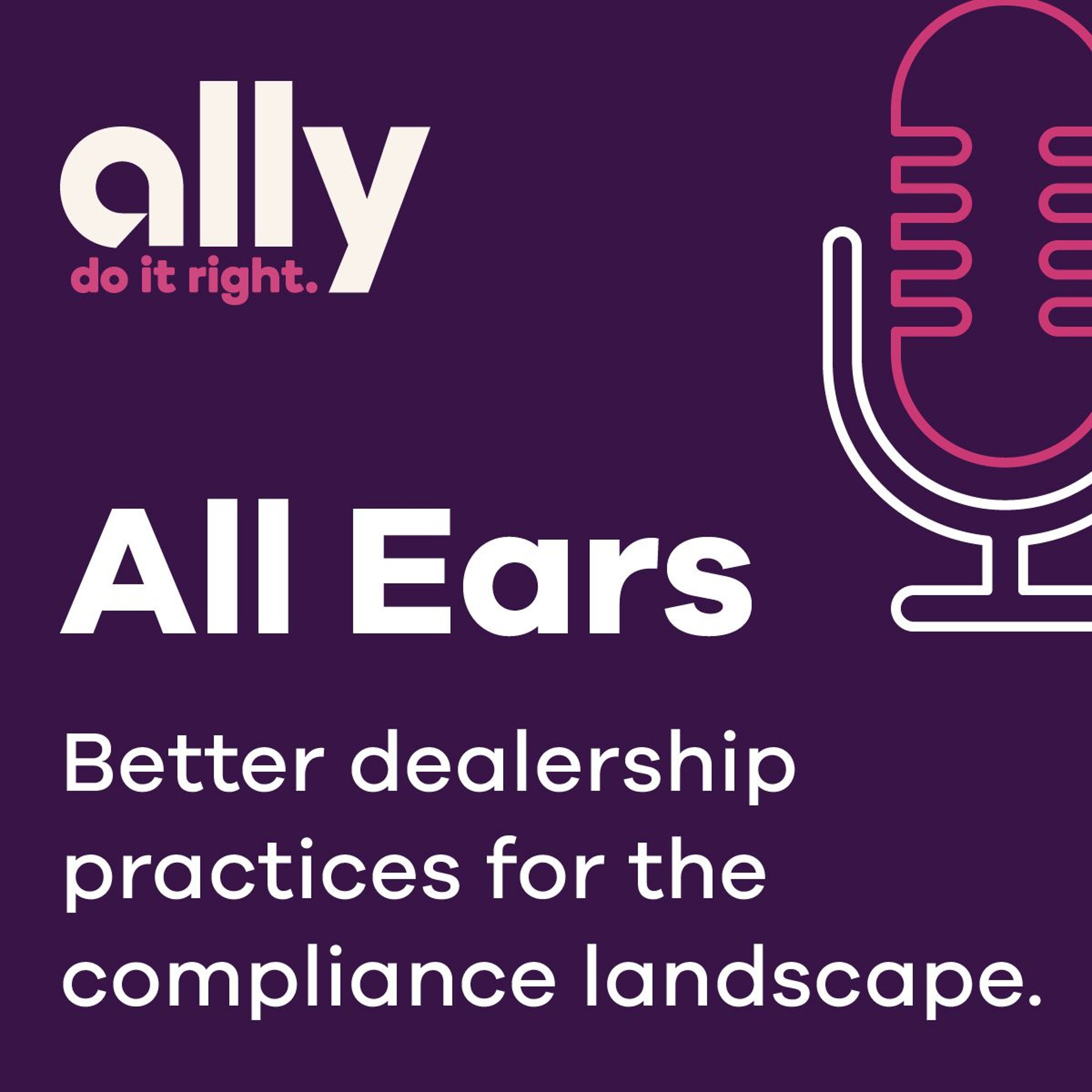 Ally All Ears Podcast | Better dealership practices for the ever-evolving compliance landscape Ally All Ears Podcast | Better dealership practices for the ever-evolving compliance landscape
