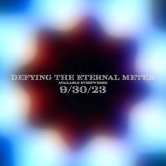 "Defying The Eternal Meter" Annoucement - 9.30.23