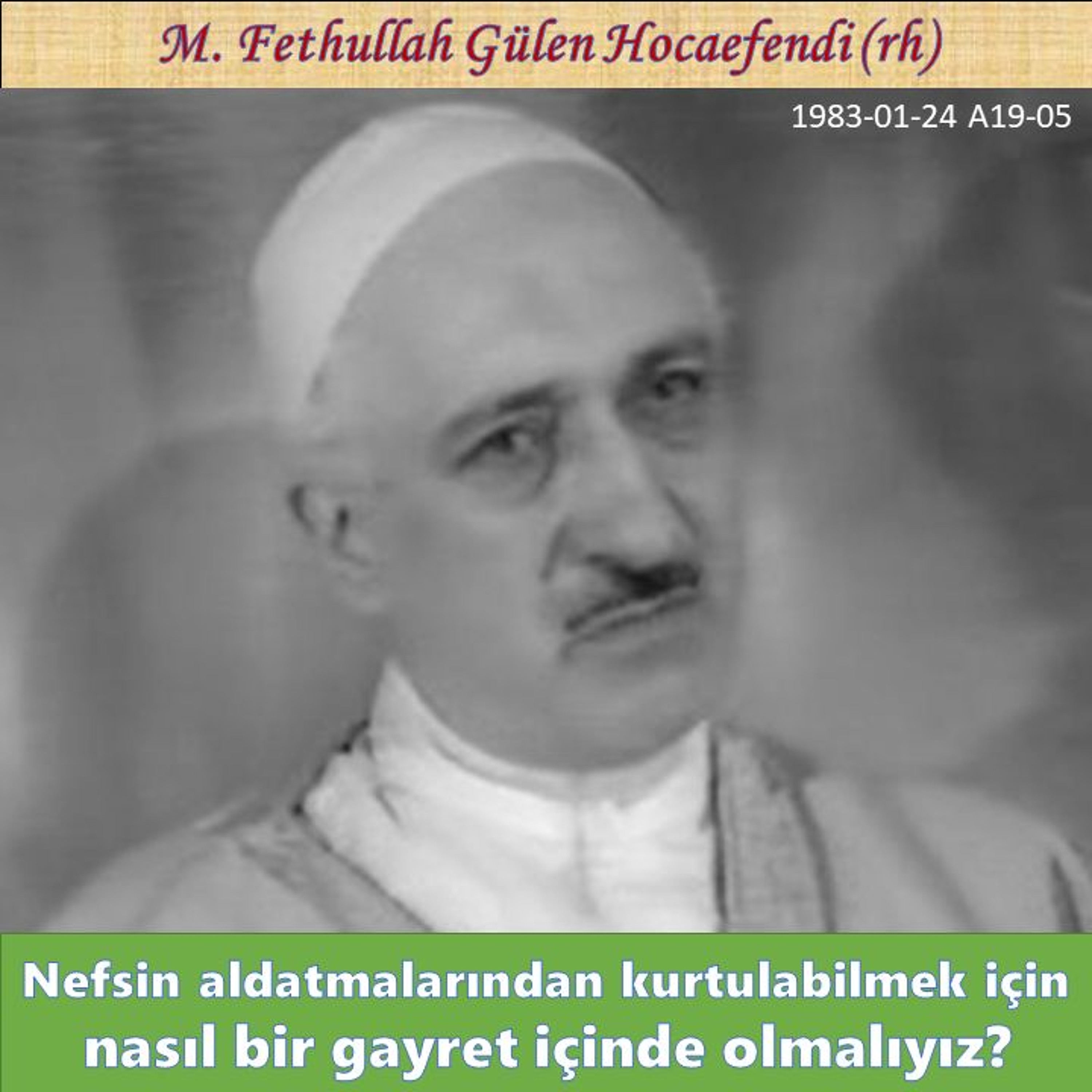 1983-01-24 A19-05 Nefsin aldatmalarından kurtulabilmek için nasıl bir gayret içinde olmalıyız? episode artwork