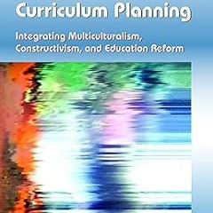 ? Curriculum Planning: Integrating Multiculturalism, Constructivism, and Education Reform BY: K