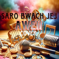 Saro-bwach-Jej “AWEII”