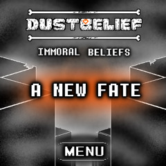 A New Fate | Menu Theme - DustBelief: Immoral Belief’s