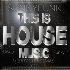 SUNNYFUNK - THIS IS HOUSE MUSIC MERRY CHRISTMAS DISCO FUNKY  HOUSE 2025.mp3