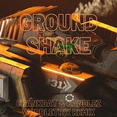 Crankdat & Bandlez - Ground Shake (WobbleTrix Remix)