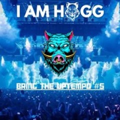 I AM HOGG - BRING THE UPTEMPO #5