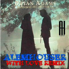 Bryan Adams - Everything I Do (I Do It For You) (AlemHouser With Love Remix) BANDCAMP