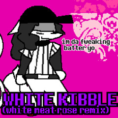 WHITE KIBBLE (white meat // rose remix)