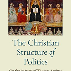 [View] PDF 📤 The Christian Structure of Politics: On the De Regno of Thomas Aquinas