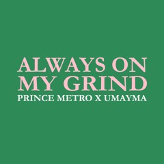 Always On My Grind (Prince Metro Ft Umayma)