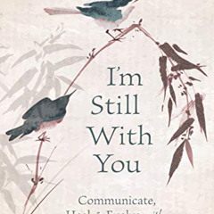 DOWNLOAD EBOOK 🖍️ I'm Still With You: Communicate, Heal & Evolve with Your Loved One