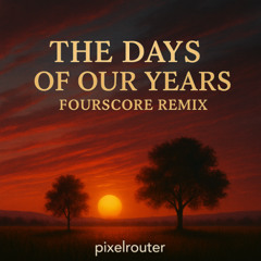 The Days of Our Years (Fourscore Remix)