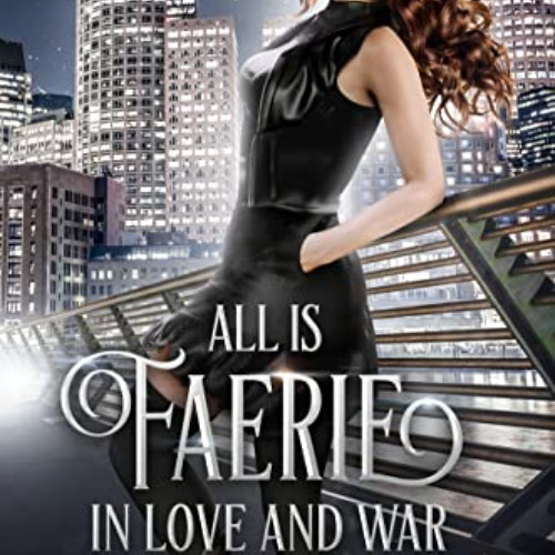 [GET] KINDLE 📬 All Is Faerie in Love and War: A Thrilling Urban Fantasy (Fangs and F