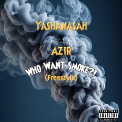 Who Want Smoke?! (Freestyle) Ft. Azir