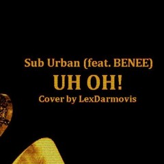 Sub Urban - UH OH! Feat. BENEE (Cover By LexDarmovis)