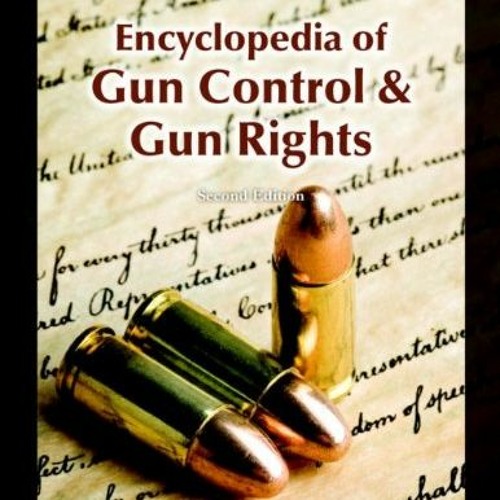 Access [EBOOK EPUB KINDLE PDF] Encyclopedia of Gun Control & Gun Rights (2nd Edition) by  Glenn Utte
