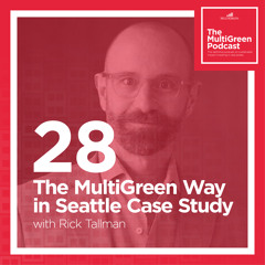 S01 E28 The MultiGreen Way in Seattle Case Study with Rick Tallman