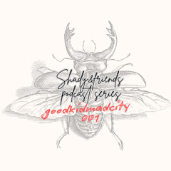 Shady&Friends Podcast Series - goodkidmadcity - # 001