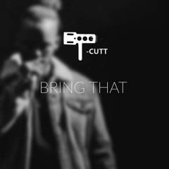 FREE DOWNLOAD: T-Cutt 'Bring That' (VIP)