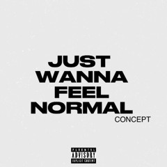 Just wanna feel normal