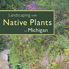 [ACCESS] KINDLE 🖌️ Landscaping with Native Plants of Michigan by  Lynn M. Steiner [P