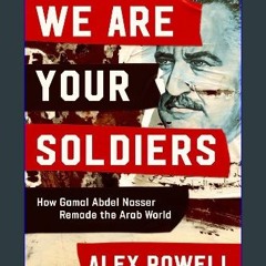 $$EBOOK ❤ We Are Your Soldiers: How Gamal Abdel Nasser Remade the Arab World (Ebook pdf)