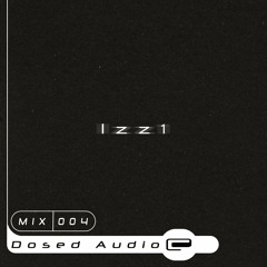 Dosed Audio Mix 004 | Izz1