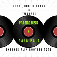 Hugel,Jude & Frank X Twolate - Pra Nao Dizer X Pala Pala (Gherhes Alin Bootleg 2023)